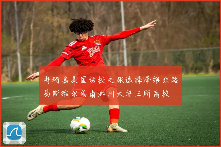 冉珂嘉美国访校之旅选择泽维尔路易斯维尔或南加州大学三所高校