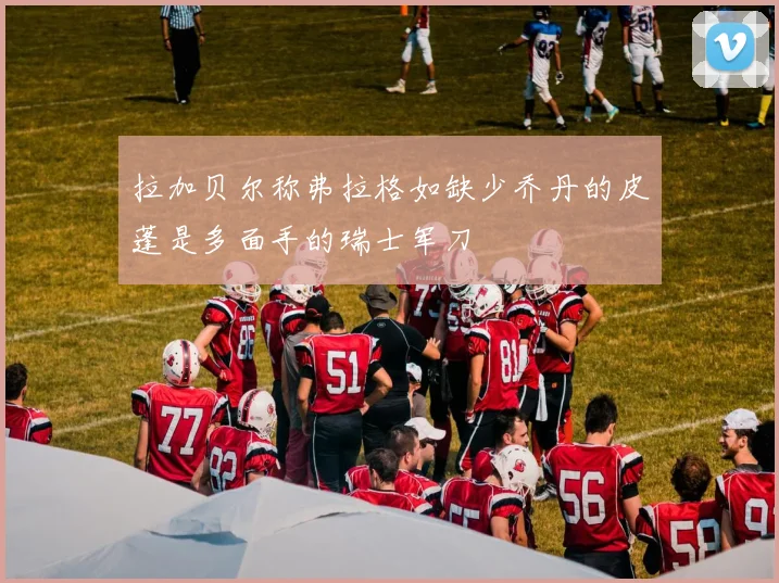 拉加贝尔称弗拉格如缺少乔丹的皮蓬是多面手的瑞士军刀